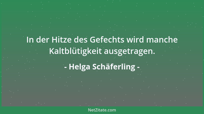 Helga Schäferling - In der Hitze des Gefechts wird manche Kaltblütigkeit ausgetragen....
