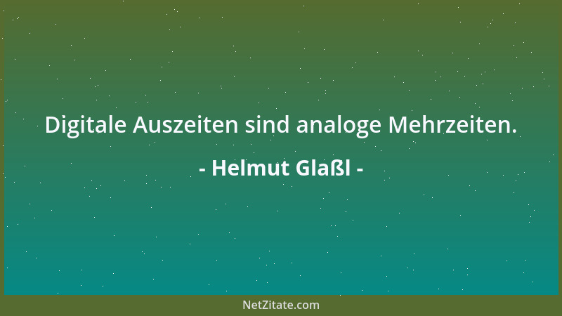Helmut Glaßl - Digitale Auszeiten sind analoge Mehrzeiten....