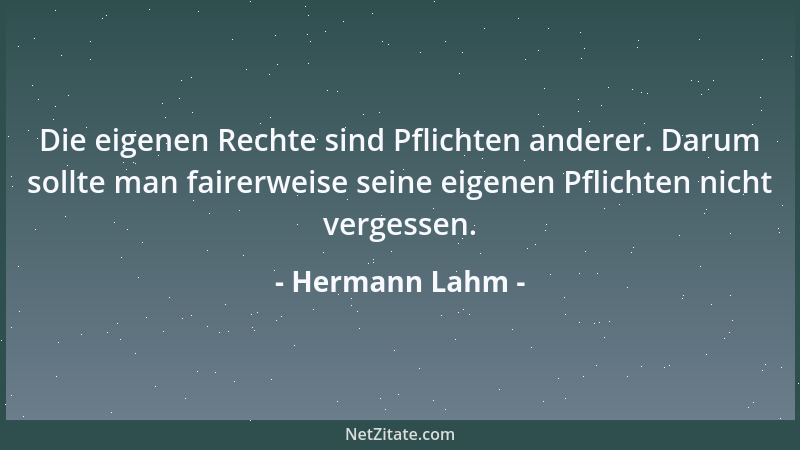 Hermann Lahm - Die eigenen Rechte sind Pflichten anderer. Darum sollte man fairerweise seine eigenen Pflichten nicht verges...