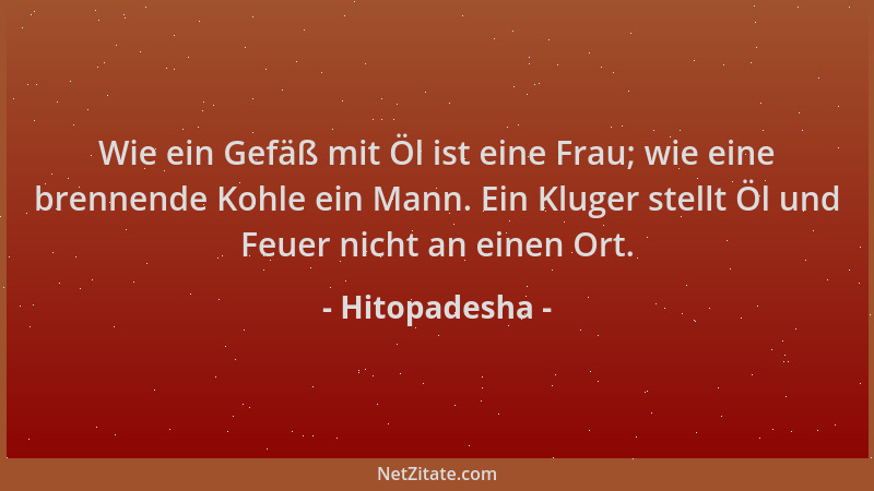 Hitopadesha - Wie ein Gefäß mit Öl ist eine Frau; wie eine brennende Kohle ein Mann. Ein Kluger stellt Öl und Feuer nicht a...
