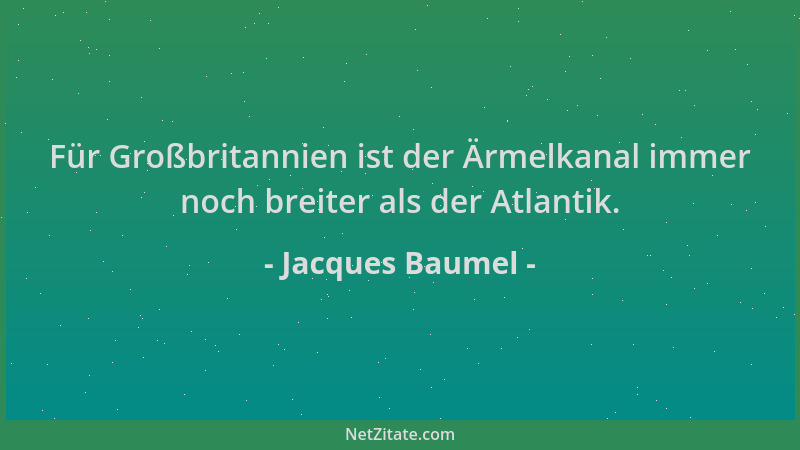 Jacques Baumel - Für Großbritannien ist der Ärmelkanal immer noch breiter als der Atlantik....