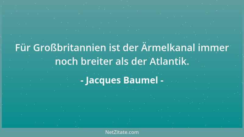 Jacques Baumel - Für Großbritannien ist der Ärmelkanal immer noch breiter als der Atlantik....