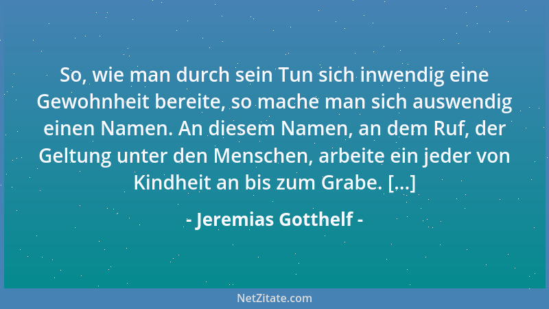 Jeremias Gotthelf - So, wie man durch sein Tun sich inwendig eine Gewohnheit bereite, so mache man sich auswendig einen Nam...