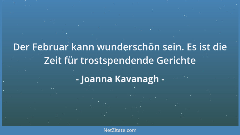 Joanna Kavanagh - Der Februar kann wunderschön sein. Es ist die Zeit für trostspendende Gerichte...