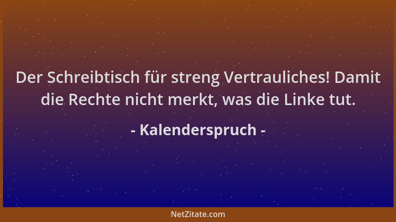 Kalenderspruch - Der Schreibtisch für streng Vertrauliches! Damit die Rechte nicht merkt, was die Linke tut....