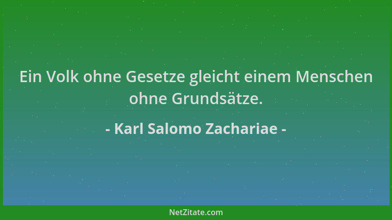 Karl Salomo Zachariae - Ein Volk ohne Gesetze gleicht einem Menschen ohne Grundsätze....