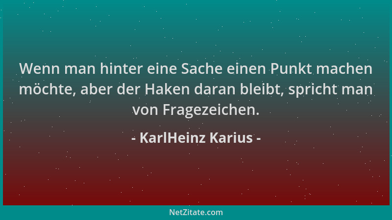 KarlHeinz Karius - Wenn man hinter eine Sache einen Punkt machen möchte, aber der Haken daran bleibt, spricht man von Frage...
