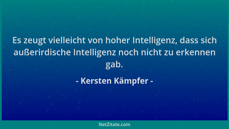 Kersten Kämpfer - Es zeugt vielleicht von hoher Intelligenz, dass sich außerirdische Intelligenz noch nicht zu erkennen gab...