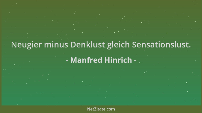Manfred Hinrich - Neugier minus Denklust gleich Sensationslust....