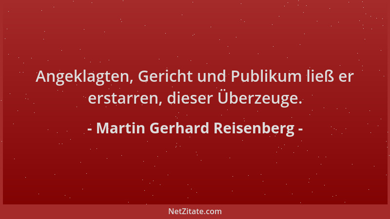Martin Gerhard Reisenberg - Angeklagten, Gericht und Publikum ließ er erstarren, dieser Überzeuge....