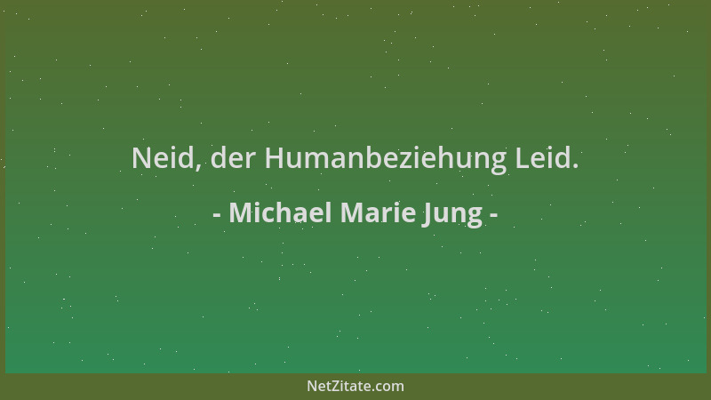 Michael Marie Jung - Neid, der Humanbeziehung Leid....