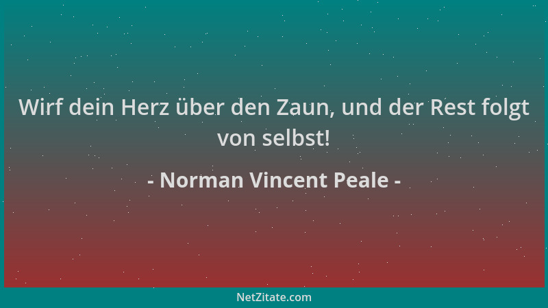 Norman Vincent Peale - Wirf dein Herz über den Zaun, und der Rest folgt von selbst!...