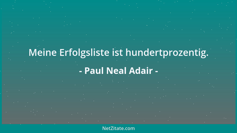 Paul Neal Adair - Meine Erfolgsliste ist hundertprozentig....