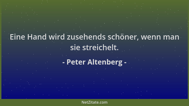 Peter Altenberg - Eine Hand wird zusehends schöner, wenn man sie streichelt....