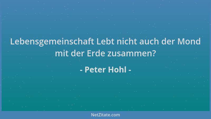 Peter Hohl - Lebensgemeinschaft Lebt nicht auch der Mond mit der Erde zusammen?...
