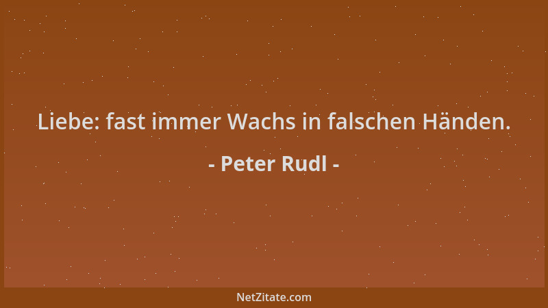Peter Rudl - Liebe: fast immer Wachs in falschen Händen....