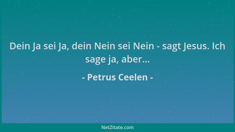 Petrus Ceelen - Dein Ja sei Ja, dein Nein sei Nein - sagt Jesus. Ich sage ja, aber......
