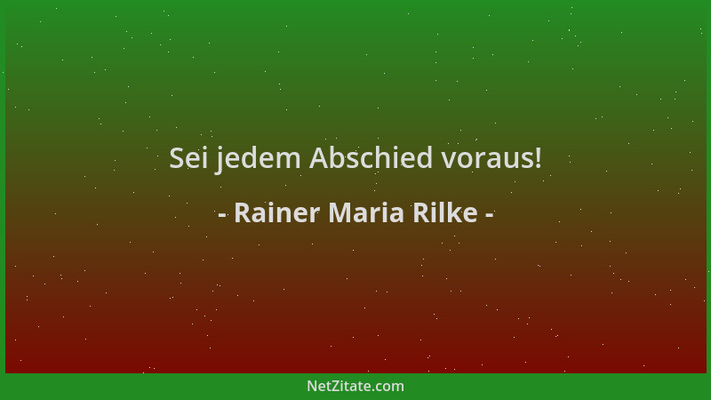Rainer Maria Rilke - Sei jedem Abschied voraus!...