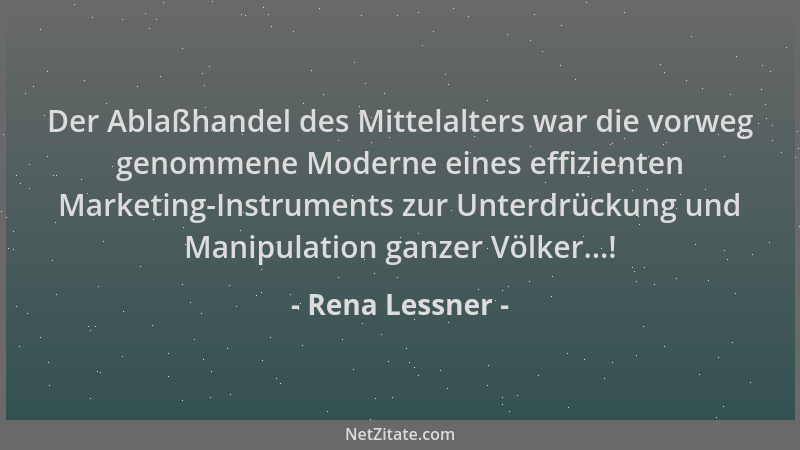 Rena Lessner - Der Ablaßhandel des Mittelalters war die vorweg genommene Moderne eines effizienten Marketing-Instruments zu...