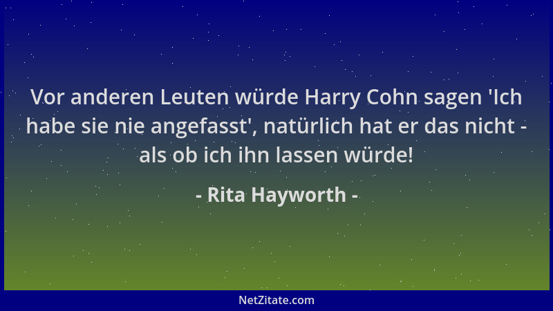 Rita Hayworth - Vor anderen Leuten würde Harry Cohn sagen  'Ich habe sie nie angefasst ', natürlich hat er das nicht - als ob...