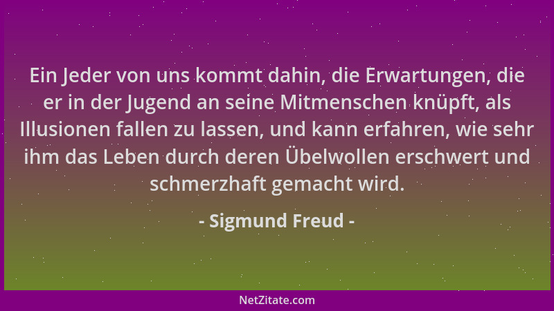 Sigmund Freud - Ein Jeder von uns kommt dahin, die Erwartungen, die er in der Jugend an seine Mitmenschen knüpft, als Illus...