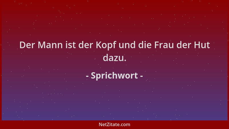 Sprichwort - Der Mann ist der Kopf und die Frau der Hut dazu....