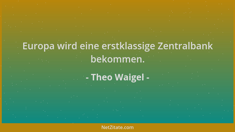 Theo Waigel - Europa wird eine erstklassige Zentralbank bekommen....