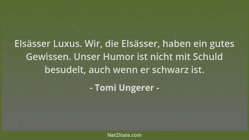 Tomi Ungerer - Elsässer Luxus. Wir, die Elsässer, haben ein gutes Gewissen. Unser Humor ist nicht mit Schuld besudelt, auch...