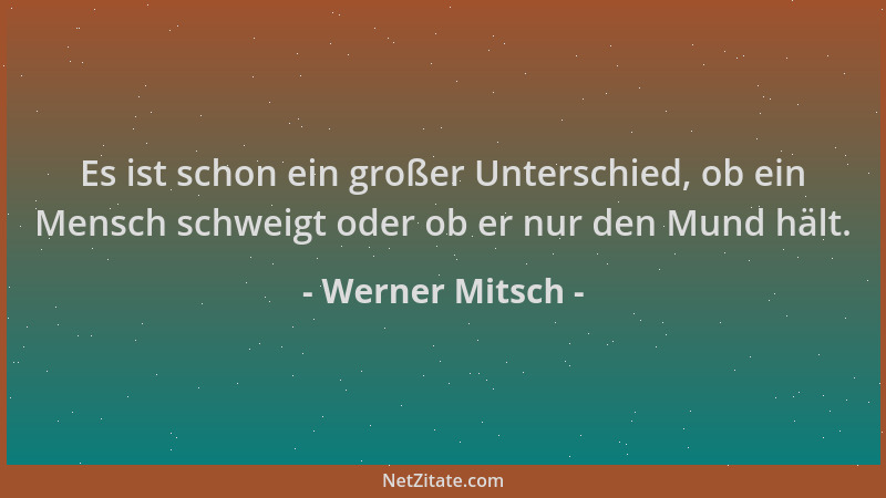 Werner Mitsch - Es ist schon ein großer Unterschied, ob ein Mensch schweigt oder ob er nur den Mund hält....