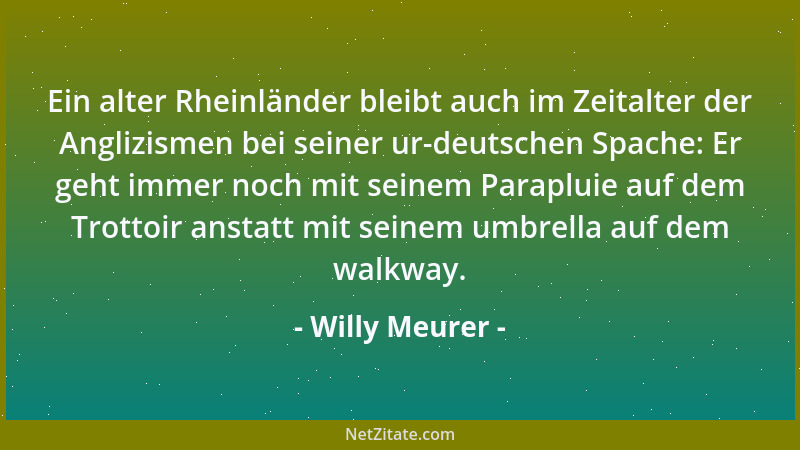 Willy Meurer - Ein alter Rheinländer bleibt auch im Zeitalter der Anglizismen bei seiner ur-deutschen Spache: Er geht immer...