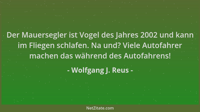 Wolfgang J. Reus - Der Mauersegler ist Vogel des Jahres 2002 und kann im Fliegen schlafen. Na und? Viele Autofahrer machen...