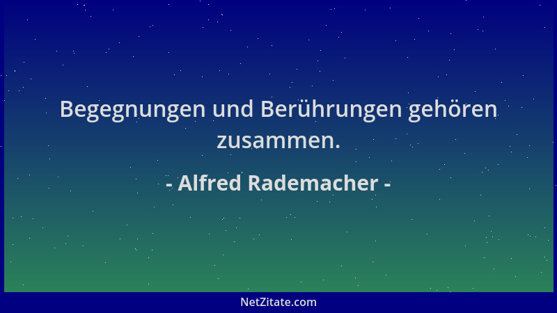 Alfred Rademacher - Begegnungen und Berührungen gehören zusammen....
