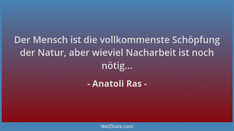 Anatoli Ras - Der Mensch ist die vollkommenste Schöpfung der Natur, aber wieviel Nacharbeit ist noch nötig......