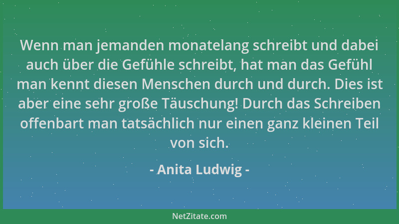 Anita Ludwig - Wenn man jemanden monatelang schreibt und dabei auch über die Gefühle schreibt, hat man das Gefühl man kennt...