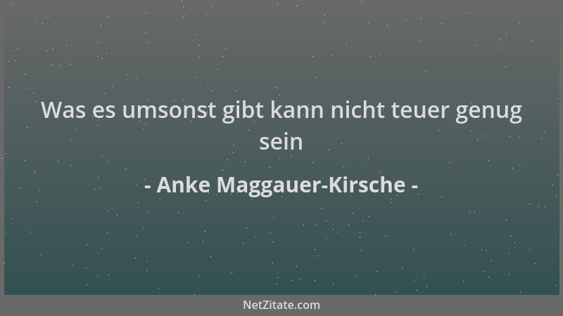 Anke Maggauer-Kirsche - Was es umsonst gibt kann nicht teuer genug sein...