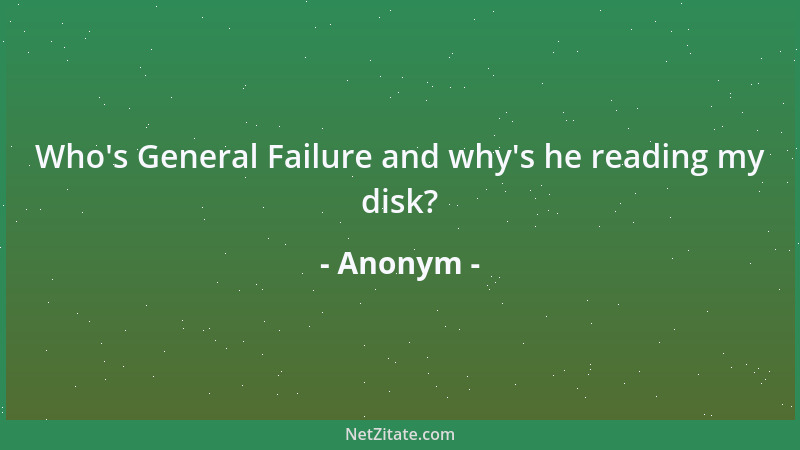 Anonym - Who 's General Failure and why 's he reading my disk?...