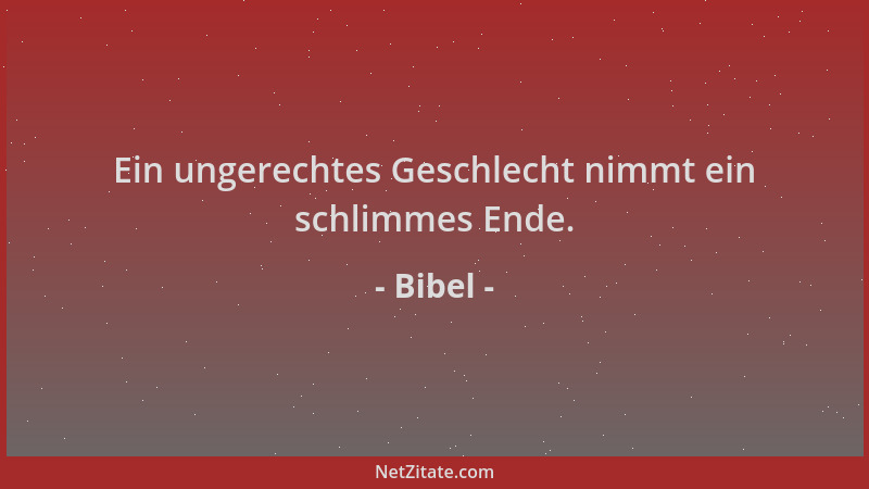 Bibel - Ein ungerechtes Geschlecht nimmt ein schlimmes Ende....