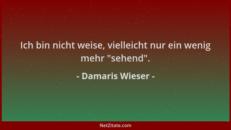 Damaris Wieser - Ich bin nicht weise, vielleicht nur ein wenig mehr  "sehend "....