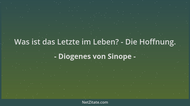 Diogenes von Sinope - Was ist das Letzte im Leben? - Die Hoffnung....