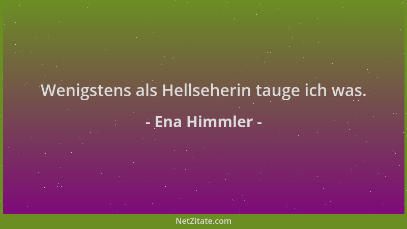 Ena Himmler - Wenigstens als Hellseherin tauge ich was....