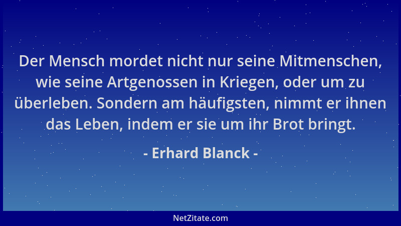Erhard Blanck - Der Mensch mordet nicht nur seine Mitmenschen, wie seine Artgenossen in Kriegen, oder um zu überleben. Sond...