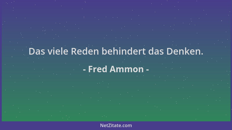 Fred Ammon - Das viele Reden behindert das Denken....