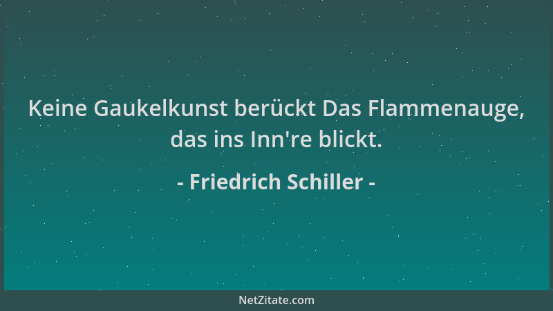 Friedrich Schiller - Keine Gaukelkunst berückt Das Flammenauge, das ins Inn 're blickt....