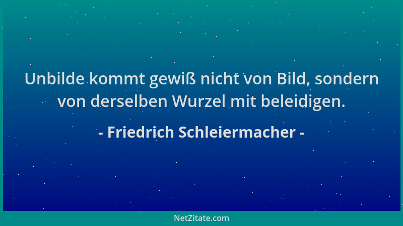 Friedrich Schleiermacher - Unbilde kommt gewiß nicht von Bild, sondern von derselben Wurzel mit beleidigen....