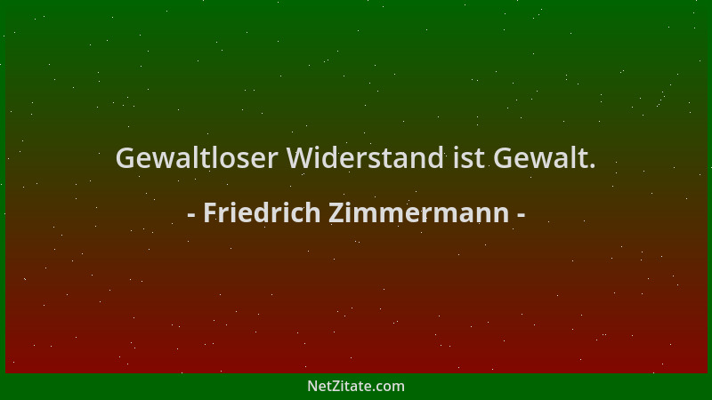 Friedrich Zimmermann - Gewaltloser Widerstand ist Gewalt....