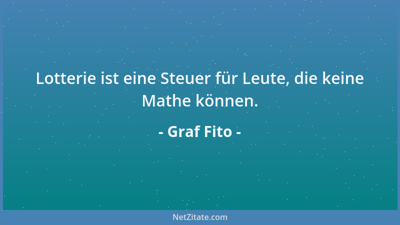 Graf Fito - Lotterie ist eine Steuer für Leute, die keine Mathe können....