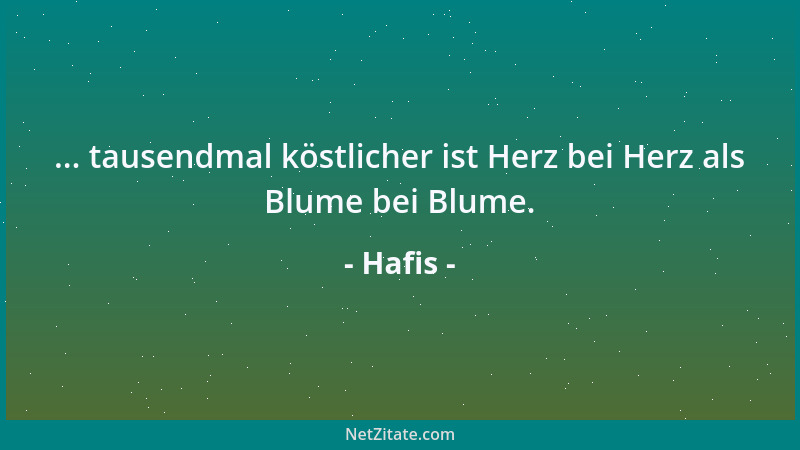 Hafis - ... tausendmal köstlicher ist Herz bei Herz als Blume bei Blume....