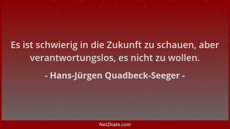 Hans-Jürgen Quadbeck-Seeger - Es ist schwierig in die Zukunft zu schauen, aber verantwortungslos, es nicht zu wollen....