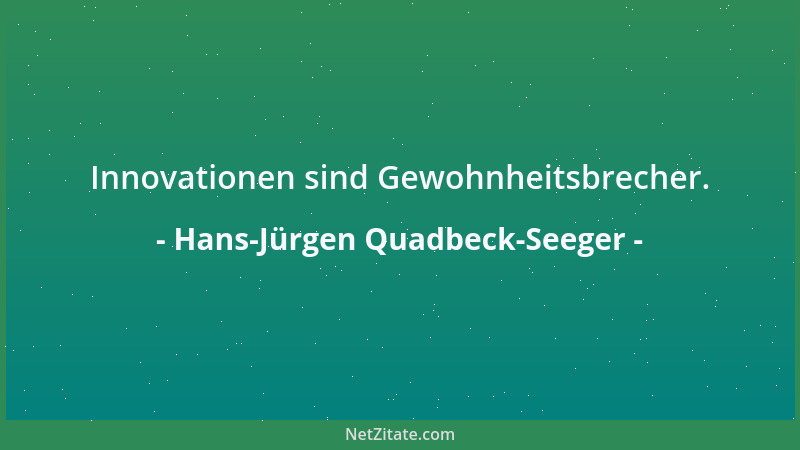 Hans-Jürgen Quadbeck-Seeger - Innovationen sind Gewohnheitsbrecher....