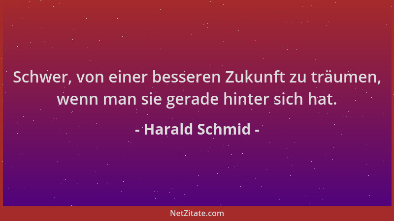 Harald Schmid - Schwer, von einer besseren Zukunft zu träumen, wenn man sie gerade hinter sich hat....